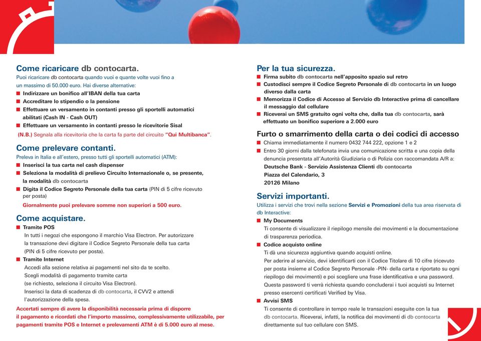 (Cash IN - Cash OUT) n Effettuare un versamento in contanti presso le ricevitorie Sisal (N.B.) Segnala alla ricevitoria che la carta fa parte del circuito Qui Multibanca. Come prelevare contanti.