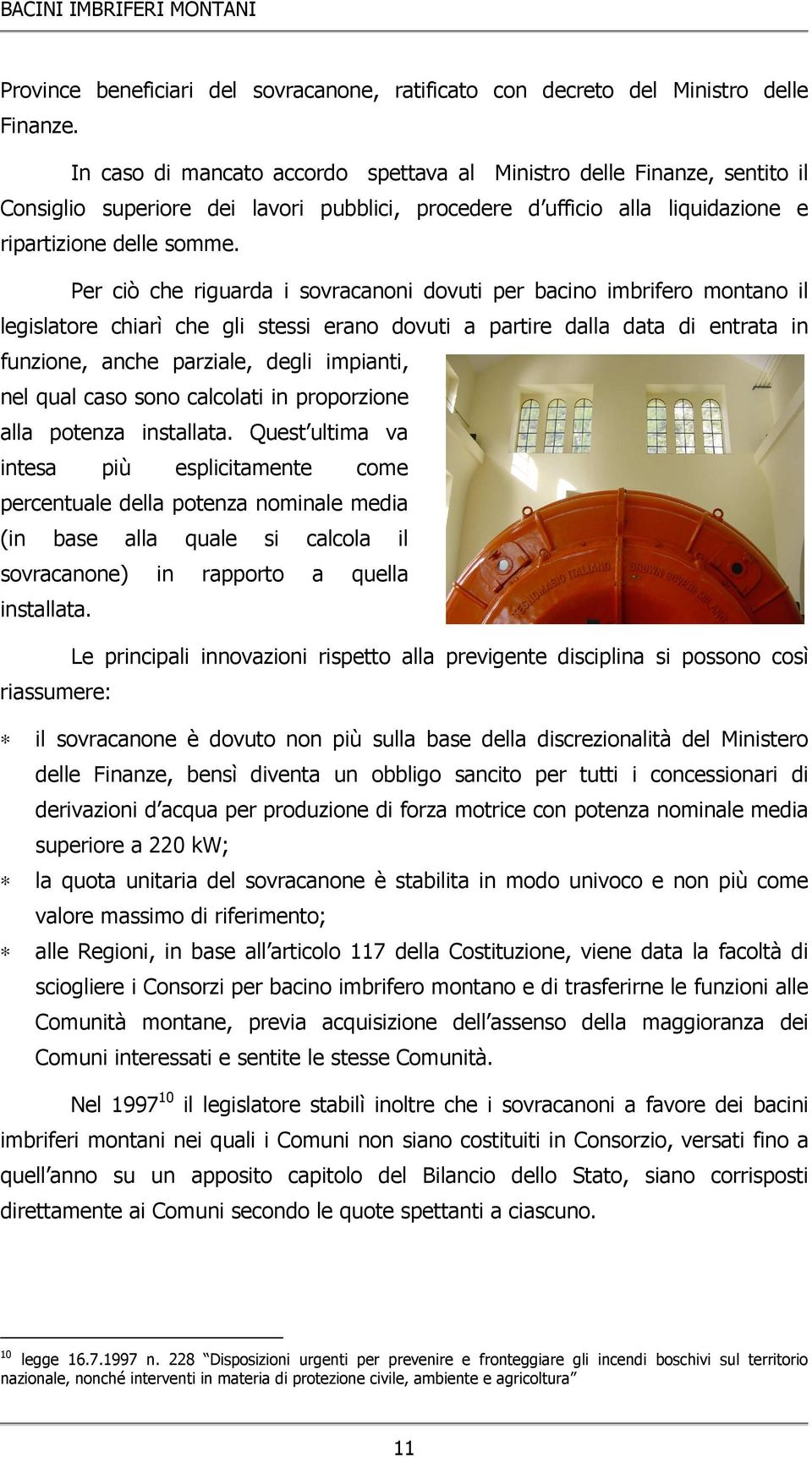 Per ciò che riguarda i sovracanoni dovuti per bacino imbrifero montano il legislatore chiarì che gli stessi erano dovuti a partire dalla data di entrata in funzione, anche parziale, degli impianti,