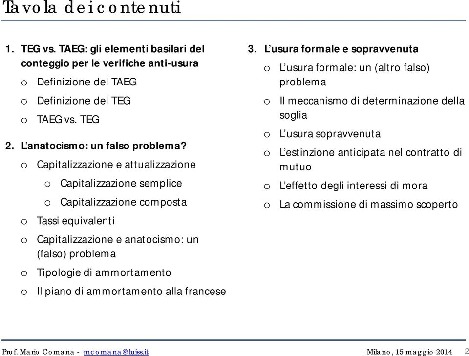 o o o o o Capitalizzazione e attualizzazione o o Capitalizzazione semplice Capitalizzazione composta Tassi equivalenti Capitalizzazione e anatocismo: un (falso) problema