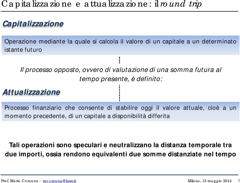 Processo finanziario che consente di stabilire oggi il valore attuale, cioè a un momento precedente, di un capitale a disponibilità