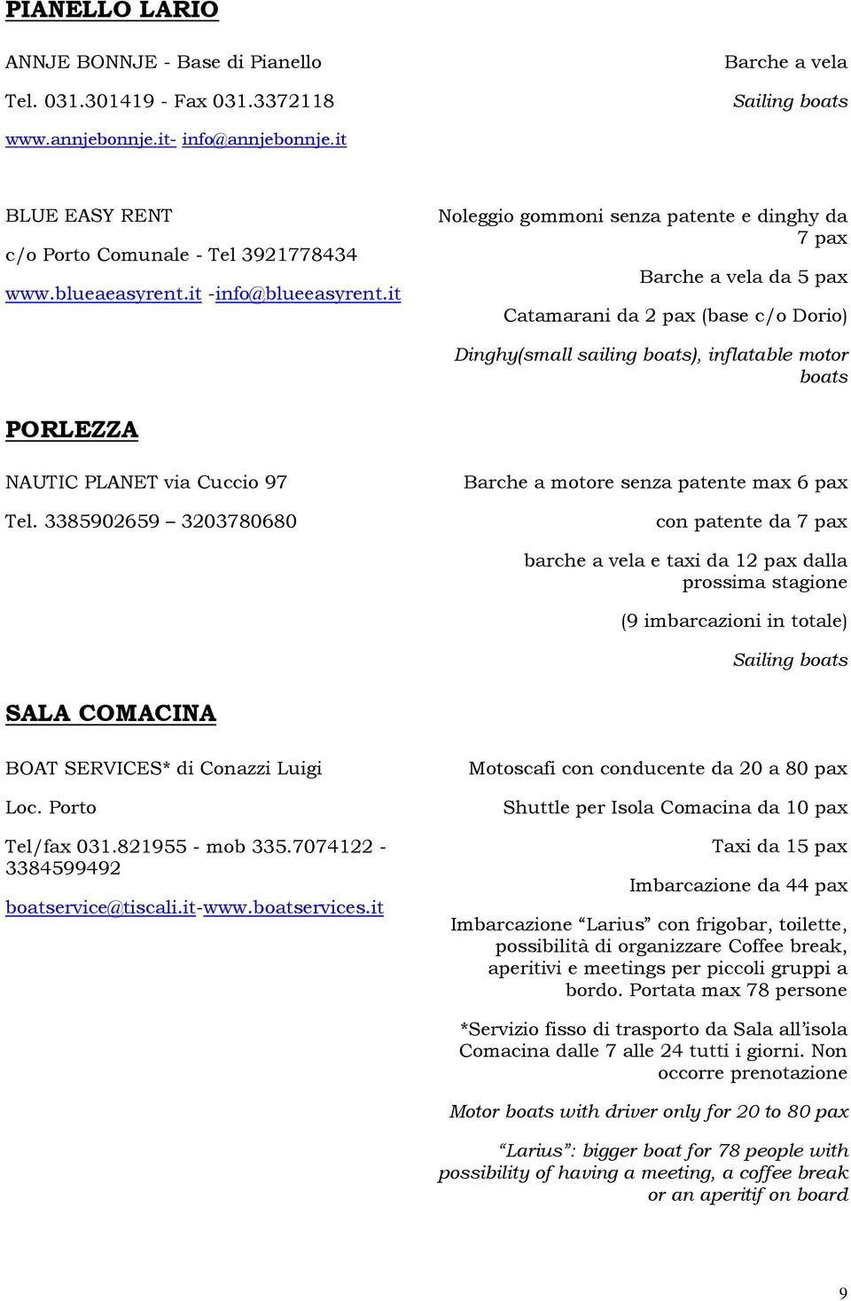 it Noleggio gommoni senza patente e dinghy da 7 pax Barche a vela da 5 pax Catamarani da 2 pax (base c/o Dorio) Dinghy(small sailing boats), inflatable motor boats PORLEZZA NAUTIC PLANET via Cuccio