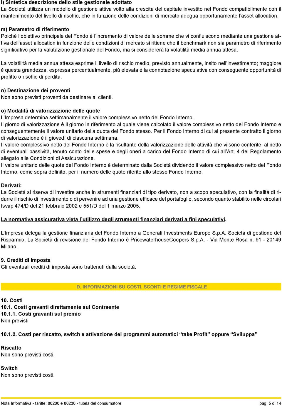 m) Parametro di riferimento Poiché l obiettivo principale del Fondo è l incremento di valore delle somme che vi confluiscono mediante una gestione attiva dell asset allocation in funzione delle