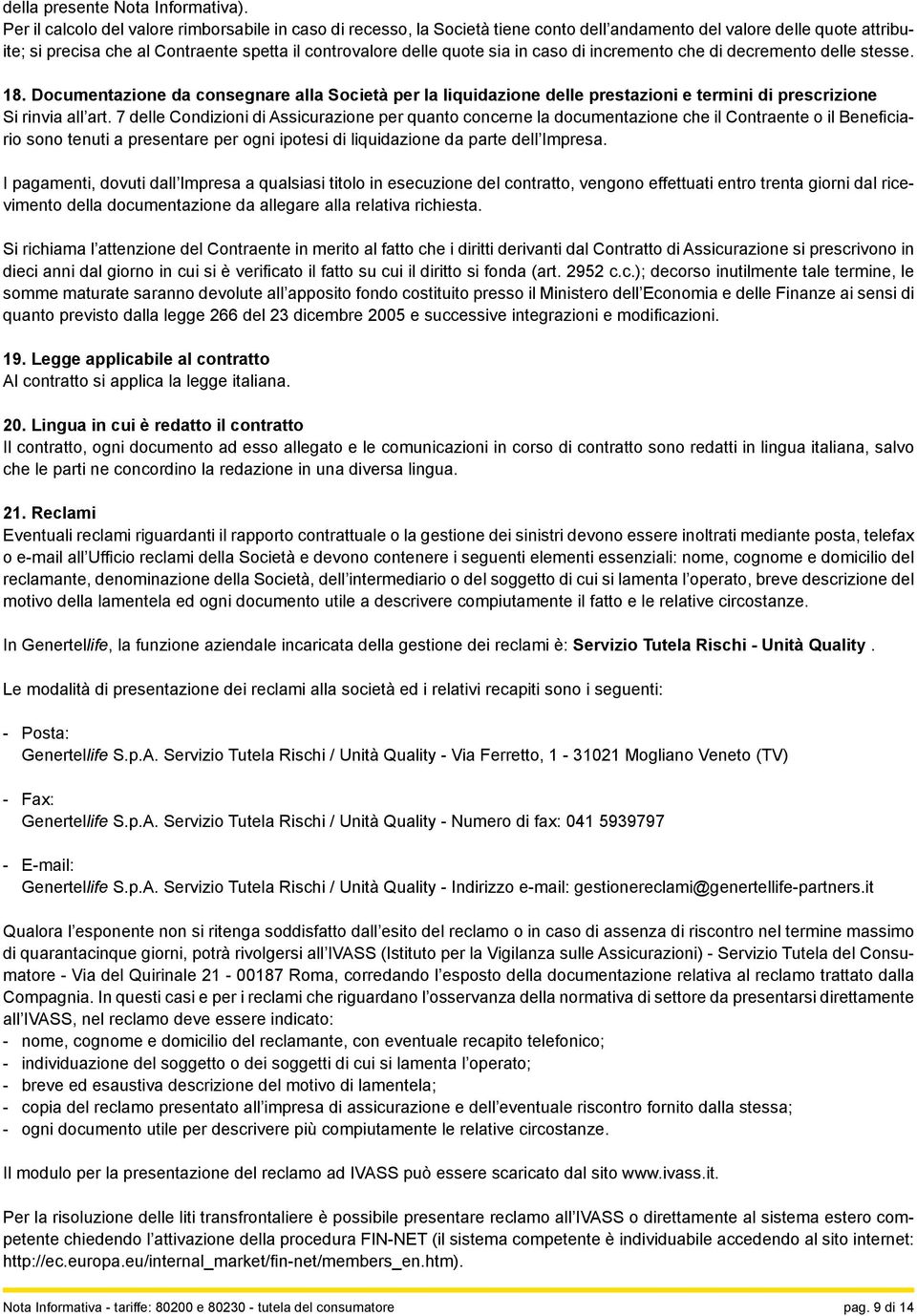 in caso di incremento che di decremento delle stesse. 18. Documentazione da consegnare alla Società per la liquidazione delle prestazioni e termini di prescrizione Si rinvia all art.