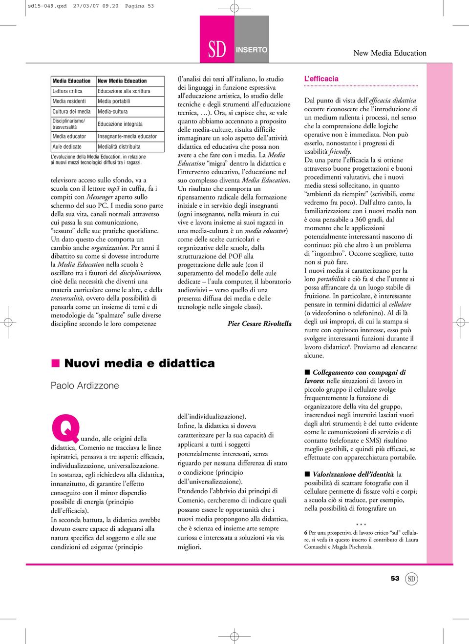 Educazione integrata Insegnante-media educator Medialità distribuita L evoluzione della Media Education, in relazione ai nuovi mezzi tecnologici diffusi tra i ragazzi.