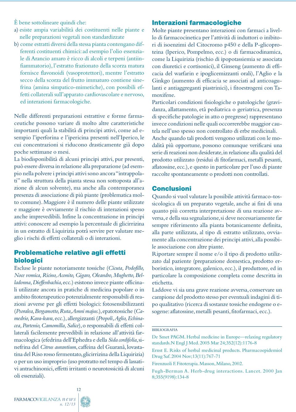 (vasoprotettori), mentre l estratto secco della scorza del frutto immaturo contiene sinefrina (amina simpatico-mimetiche), con possibili effetti collaterali sull apparato cardiovascolare e nervoso,