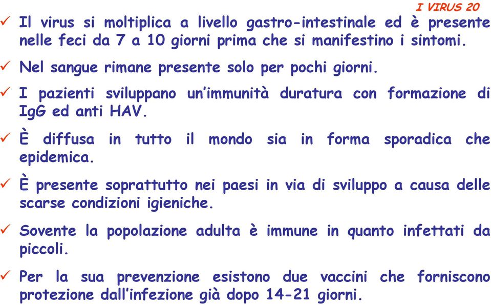 È diffusa in tutto il mondo sia in forma sporadica che epidemica.