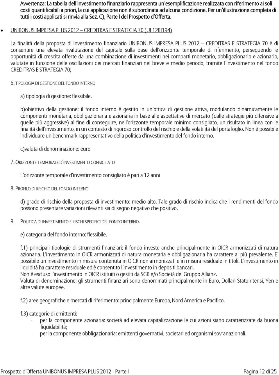 UNIBONUS IMPRESA PLUS 2012 CREDITRAS E STRATEGIA 70 (UL12RI194) La finalità della proposta di investimento finanziario UNIBONUS IMPRESA PLUS 2012 CREDITRAS E STRATEGIA 70 è di consentire una elevata