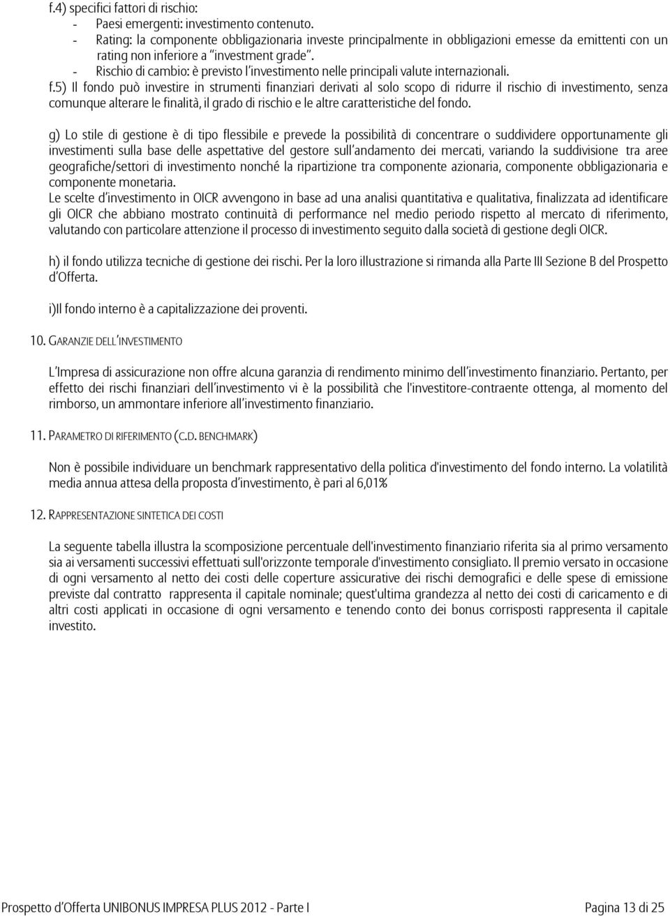 - Rischio di cambio: è previsto l investimento nelle principali valute internazionali. f.