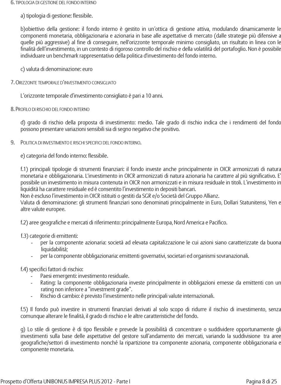 mercato (dalle strategie più difensive a quelle più aggressive) al fine di conseguire, nell'orizzonte temporale minimo consigliato, un risultato in linea con le finalità dell investimento, in un