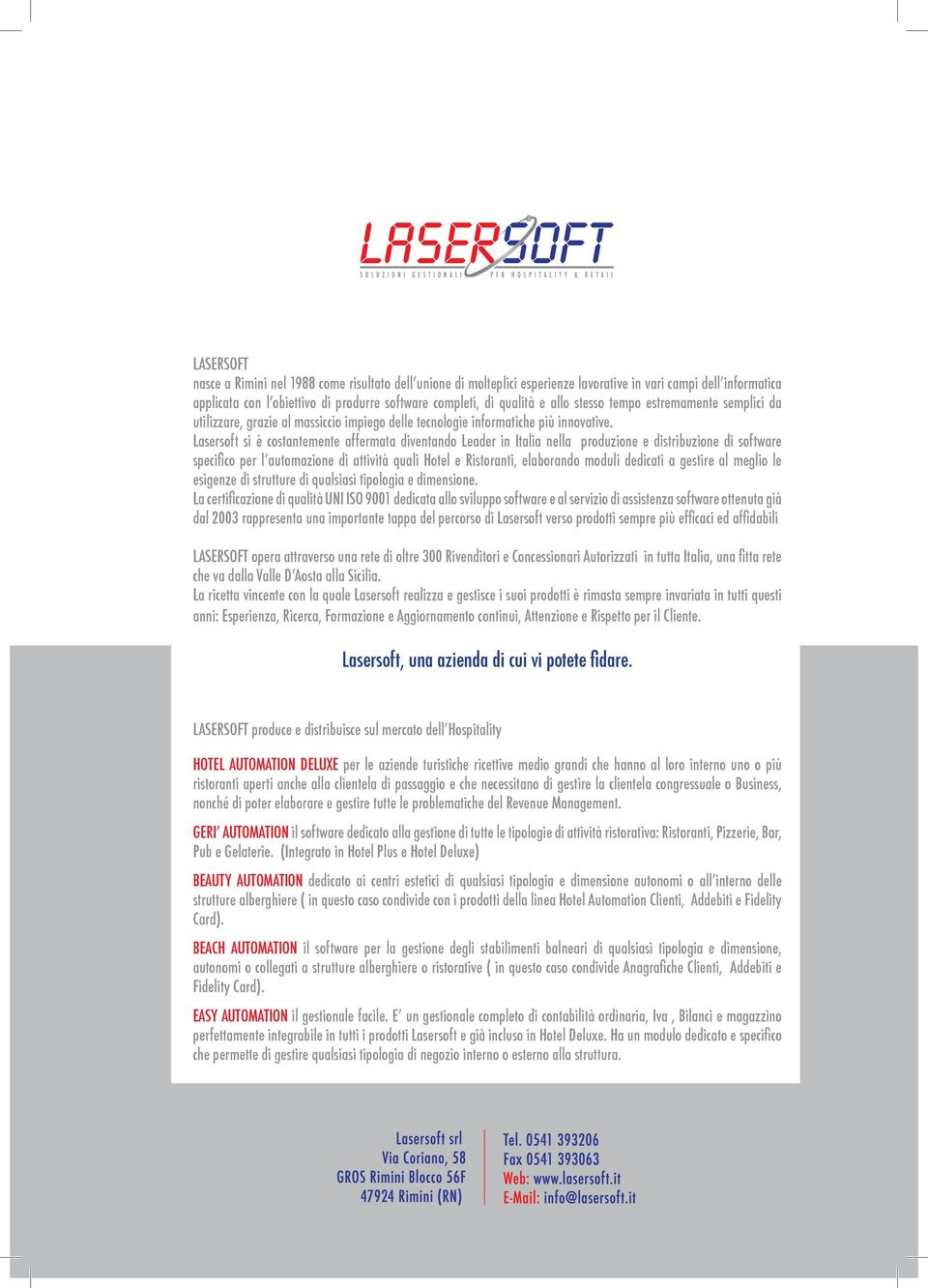 Lasersoft si è costantemente affermata diventando Leader in Italia nella produzione e distribuzione di software specifico per l automazione di attività quali Hotel e Ristoranti, elaborando moduli