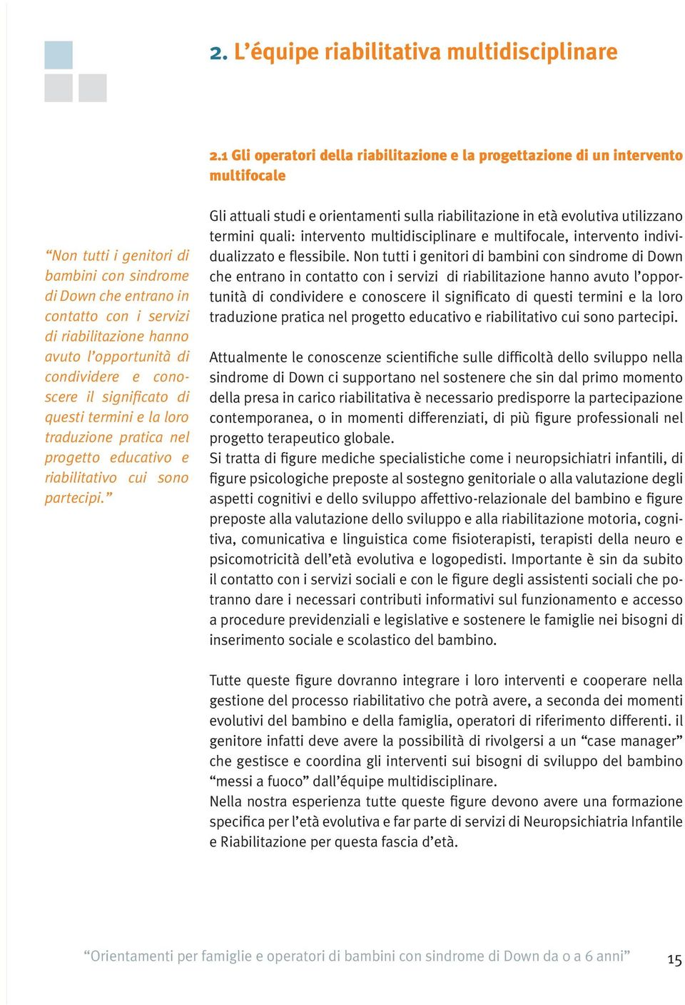 avuto l opportunità di condividere e conoscere il significato di questi termini e la loro traduzione pratica nel progetto educativo e riabilitativo cui sono partecipi.