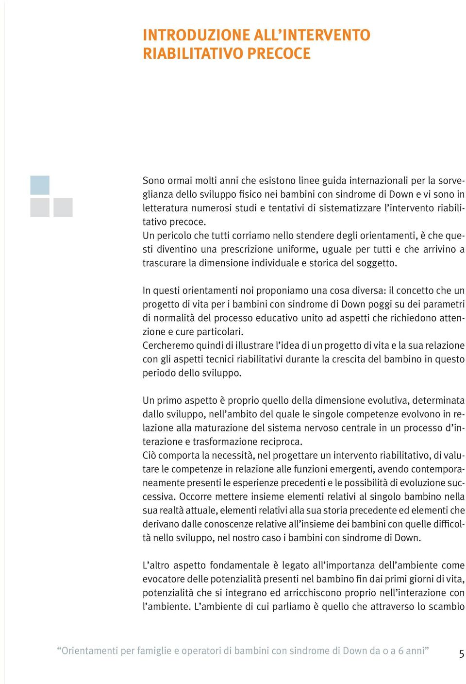 Un pericolo che tutti corriamo nello stendere degli orientamenti, è che questi diventino una prescrizione uniforme, uguale per tutti e che arrivino a trascurare la dimensione individuale e storica