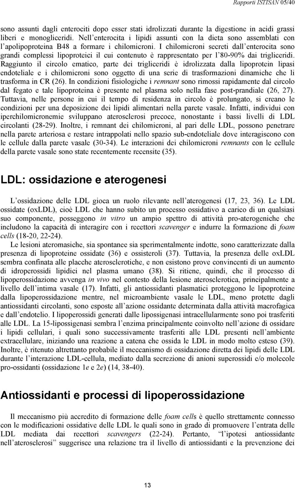 I chilomicroni secreti dall enterocita sono grandi complessi lipoproteici il cui contenuto è rappresentato per l 80-90% dai trigliceridi.