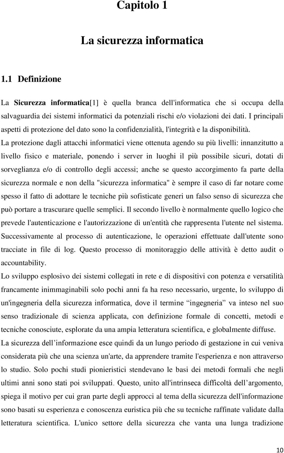 I principali aspetti di protezione del dato sono la confidenzialità, l'integrità e la disponibilità.