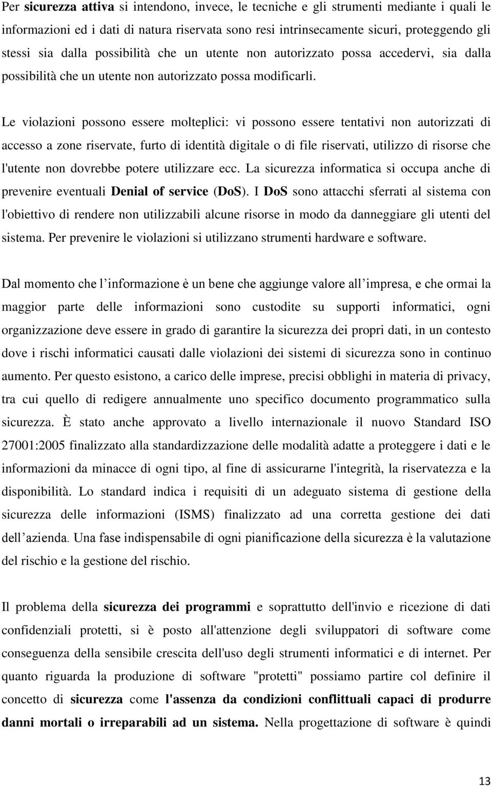 Le violazioni possono essere molteplici: vi possono essere tentativi non autorizzati di accesso a zone riservate, furto di identità digitale o di file riservati, utilizzo di risorse che l'utente non