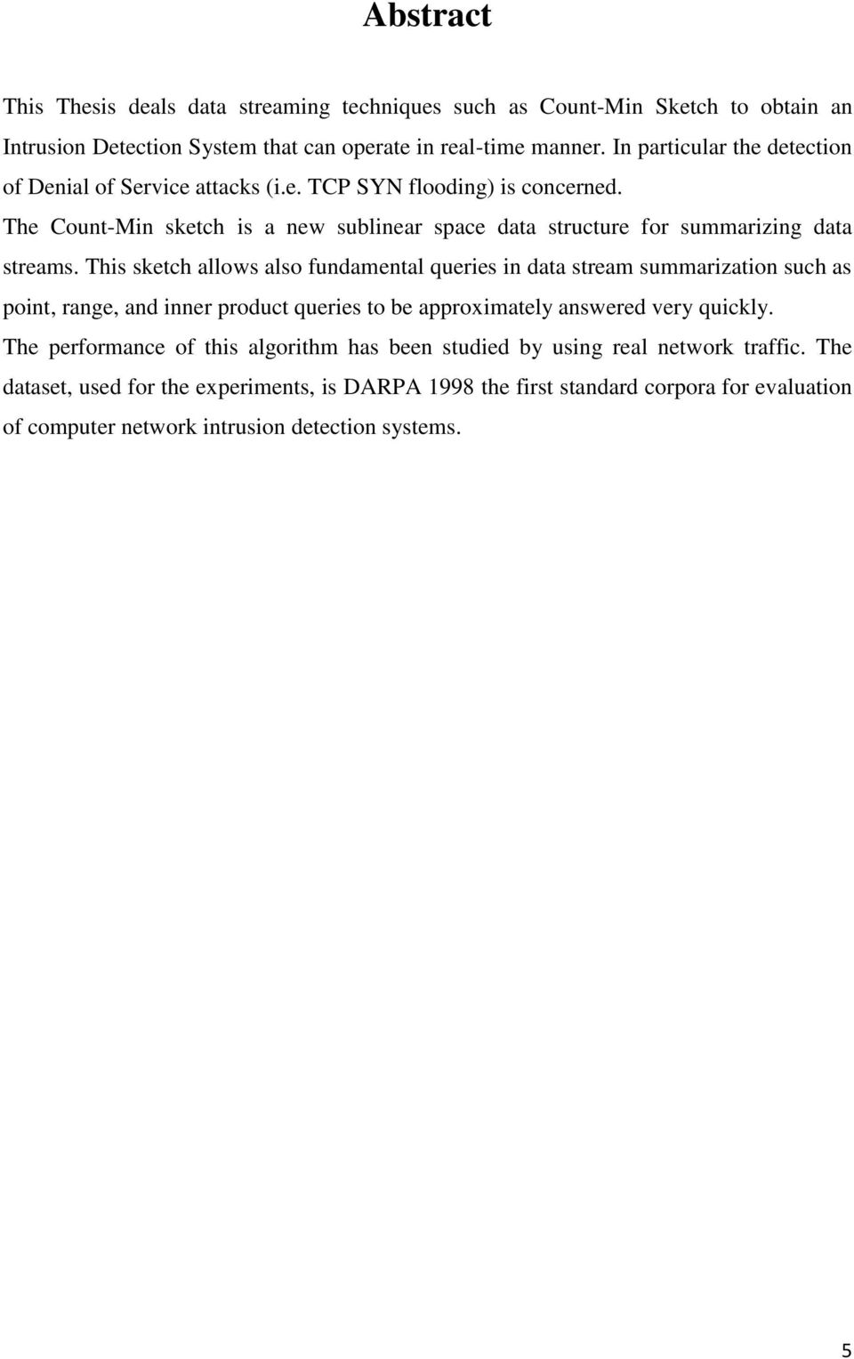 The Count-Min sketch is a new sublinear space data structure for summarizing data streams.