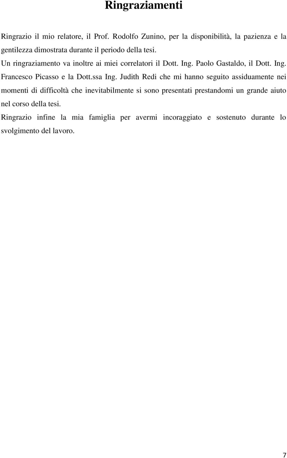 Un ringraziamento va inoltre ai miei correlatori il Dott. Ing. Paolo Gastaldo, il Dott. Ing. Francesco Picasso e la Dott.ssa Ing.