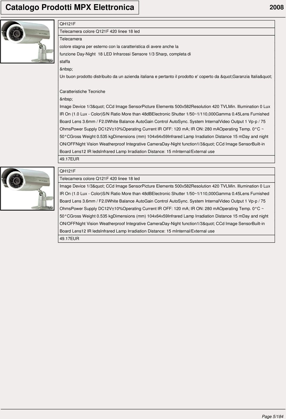 500x582Resolution 420 TVLMin. Illumination 0 Lux IR On (1.0 Lux - Color)S/N Ratio More than 48dBElectronic Shutter 1/50~1/110,000Gamma 0.45Lens Furnished Board Lens 3.6mm / F2.