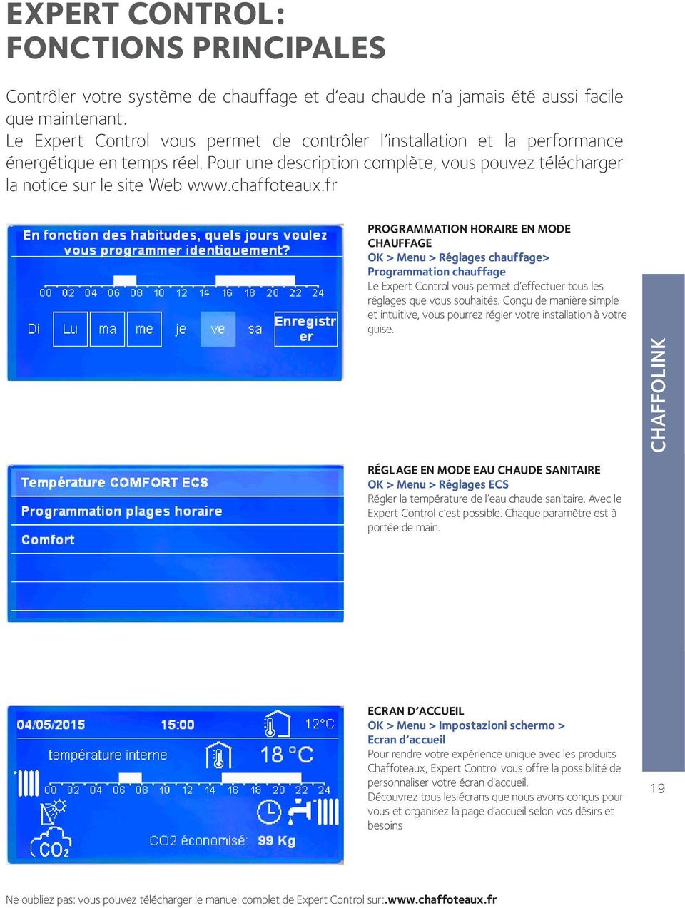 fr PROGRAMMATION HORAIRE EN MODE CHAUFFAGE OK > Menu > Réglages chauffage> Programmation chauffage Le Expert Control vous permet d effectuer tous les réglages que vous souhaités.