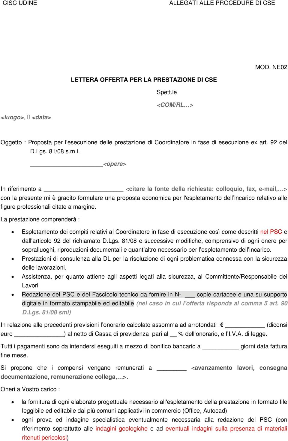 <opera> In riferimento a <citare la fonte della richiesta: colloquio, fax, e-mail,> con la presente mi è gradito formulare una proposta economica per l'espletamento dell incarico relativo alle figure