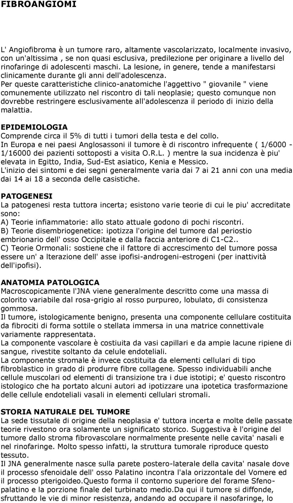 Per queste caratteristiche clinico-anatomiche l'aggettivo " giovanile " viene comunemente utilizzato nel riscontro di tali neoplasie; questo comunque non dovrebbe restringere esclusivamente