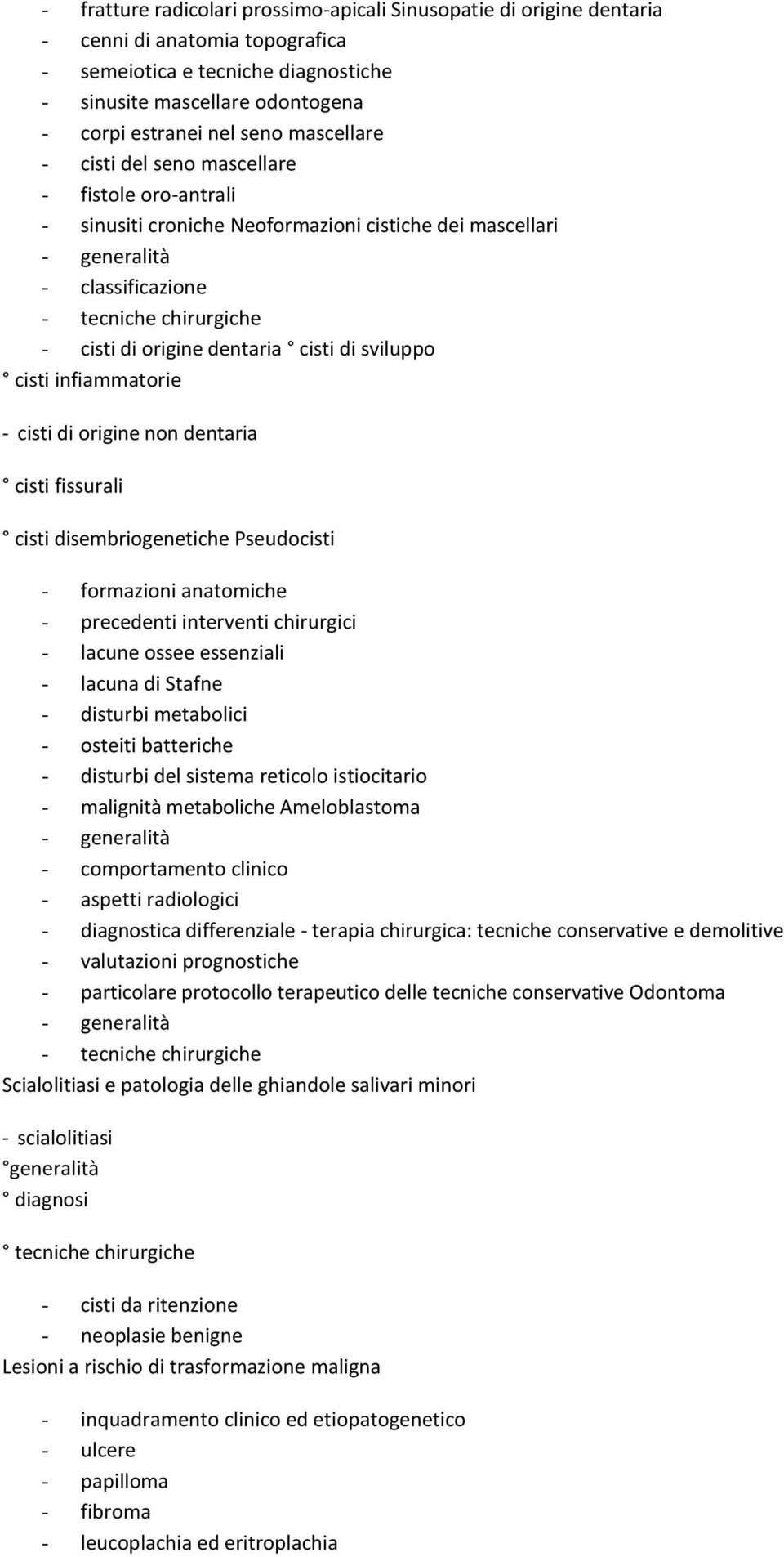 sviluppo cisti infiammatorie - cisti di origine non dentaria cisti fissurali cisti disembriogenetiche Pseudocisti - formazioni anatomiche - precedenti interventi chirurgici - lacune ossee essenziali