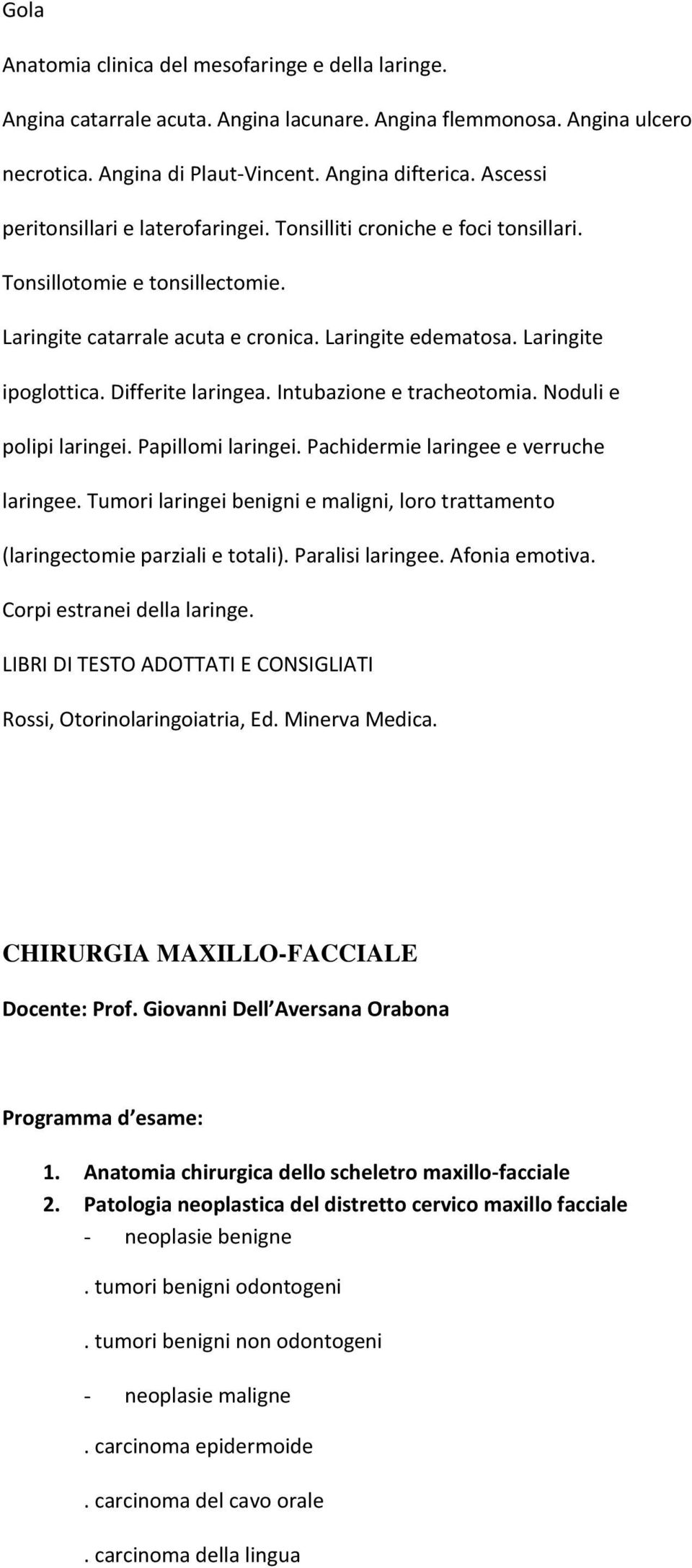 Differite laringea. Intubazione e tracheotomia. Noduli e polipi laringei. Papillomi laringei. Pachidermie laringee e verruche laringee.