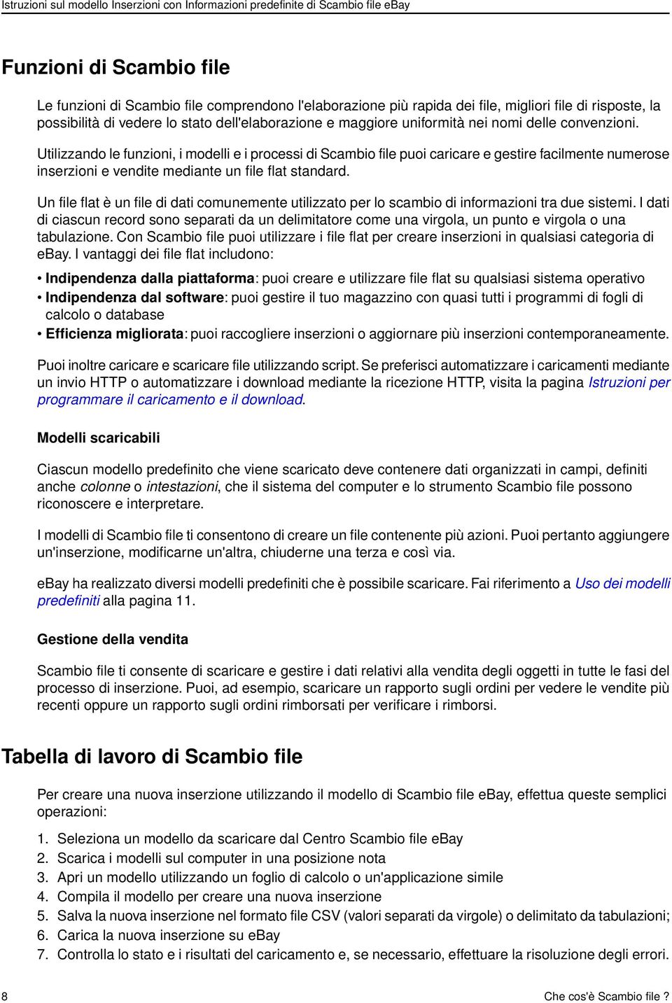 Un file flat è un file di dati comunemente utilizzato per lo scambio di informazioni tra due sistemi.