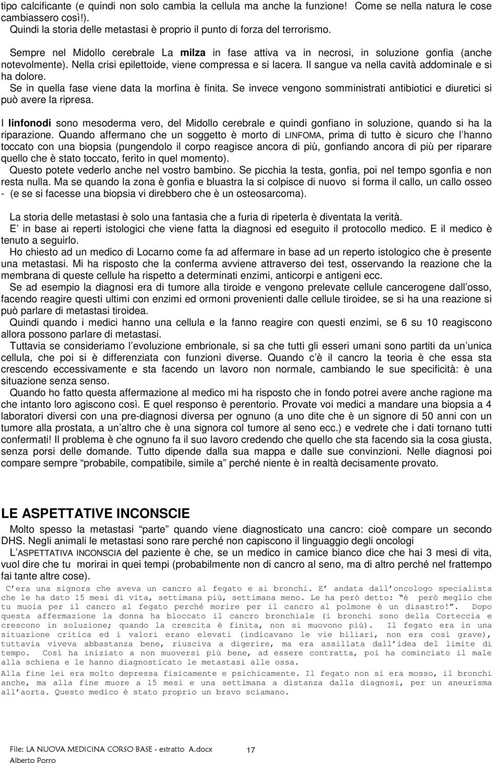 Nella crisi epilettoide, viene compressa e si lacera. Il sangue va nella cavità addominale e si ha dolore. Se in quella fase viene data la morfina è finita.