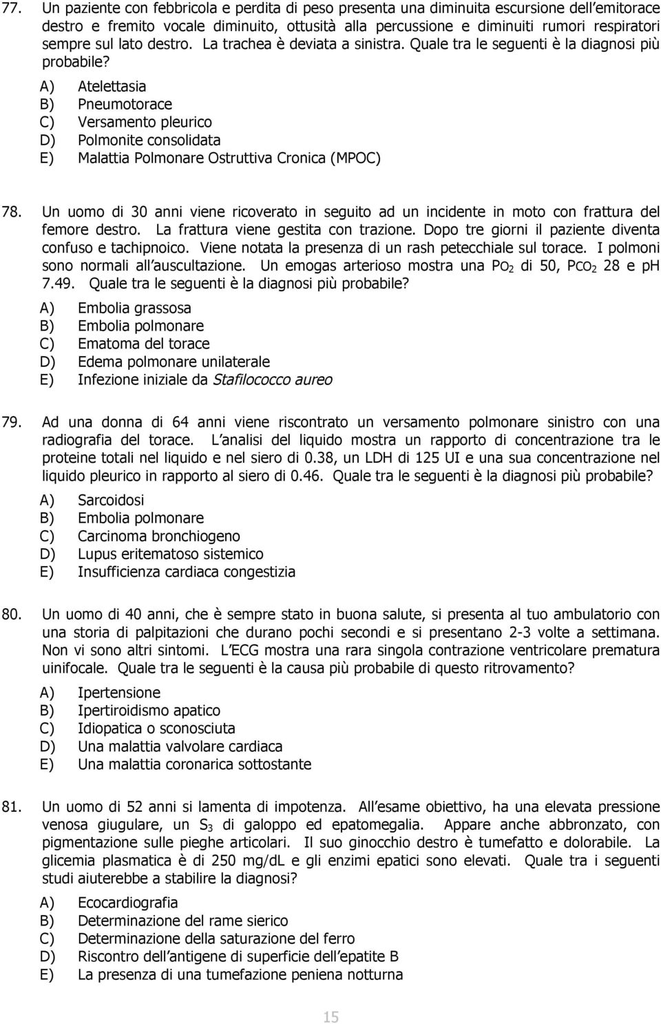 A) Atelettasia B) Pneumotorace C) Versamento pleurico D) Polmonite consolidata E) Malattia Polmonare Ostruttiva Cronica (MPOC) 78.