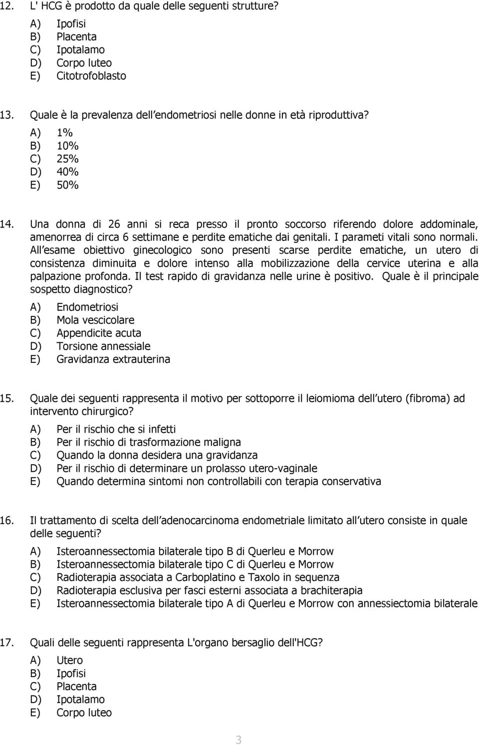 Una donna di 26 anni si reca presso il pronto soccorso riferendo dolore addominale, amenorrea di circa 6 settimane e perdite ematiche dai genitali. I parameti vitali sono normali.