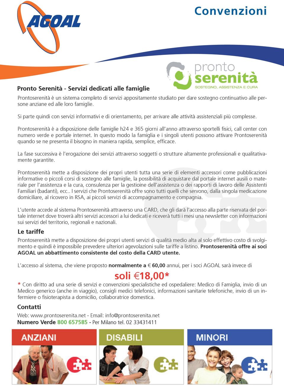 Prontoserenità è a disposizione delle famiglie h24 e 365 giorni all anno attraverso sportelli fisici, call center con numero verde e portale internet.