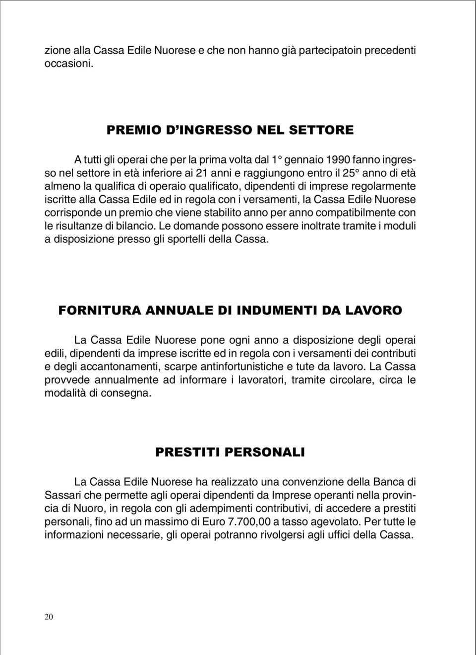 qualifica di operaio qualificato, dipendenti di imprese regolarmente iscritte alla Cassa Edile ed in regola con i versamenti, la Cassa Edile Nuorese corrisponde un premio che viene stabilito anno per