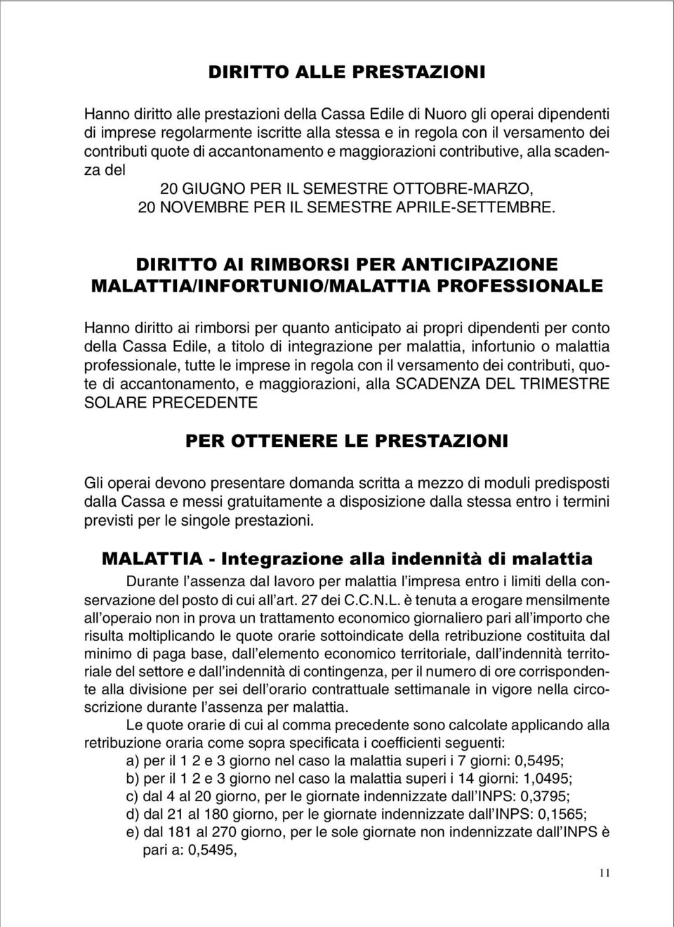 DIRITTO AI RIMBORSI PER ANTICIPAZIONE MALATTIA/INFORTUNIO/MALATTIA PROFESSIONALE Hanno diritto ai rimborsi per quanto anticipato ai propri dipendenti per conto della Cassa Edile, a titolo di