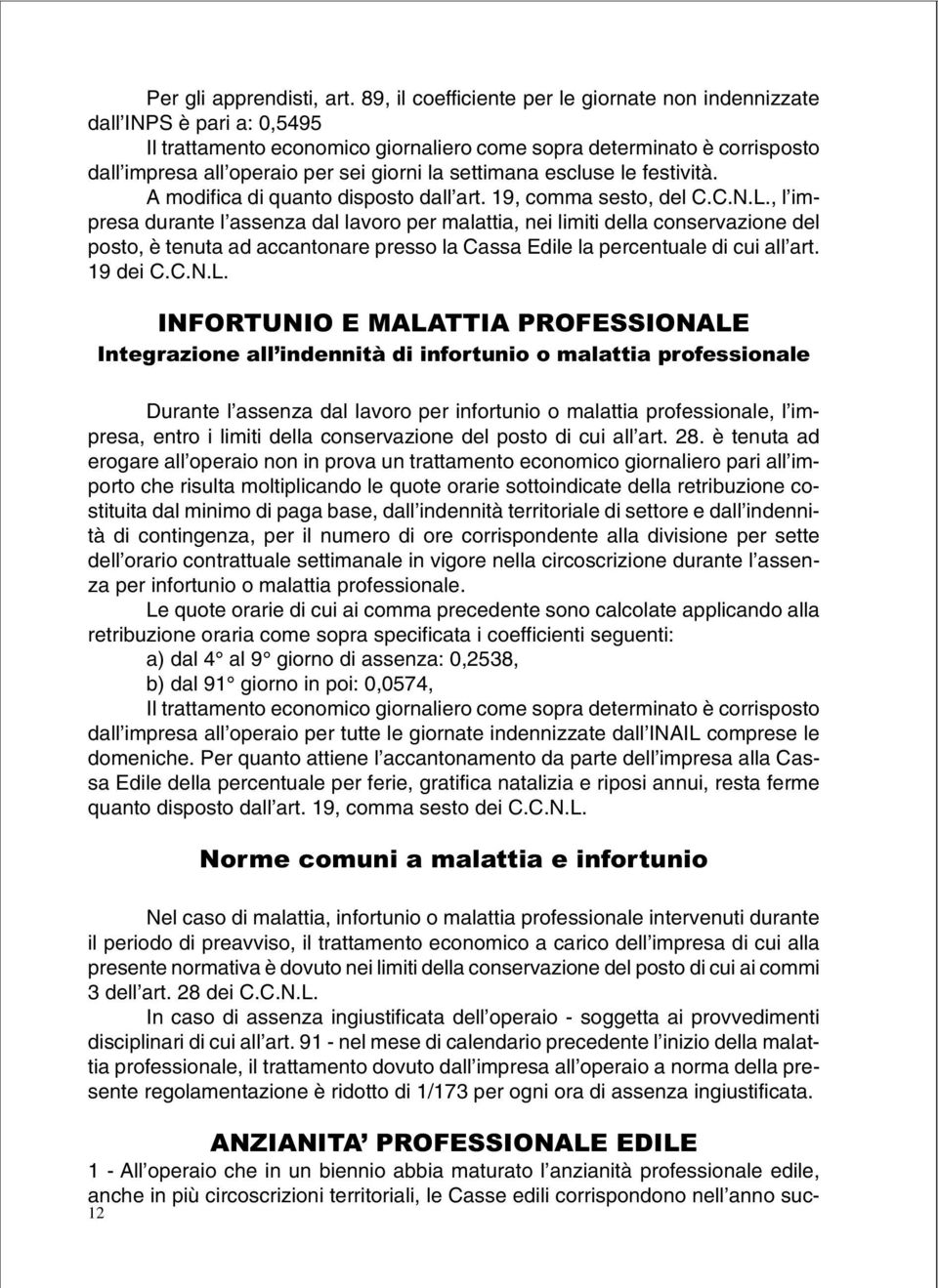 settimana escluse le festività. A modifica di quanto disposto dall art. 19, comma sesto, del C.C.N.L.