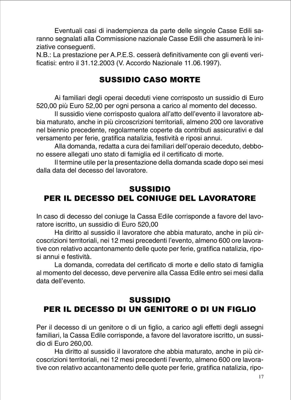 SUSSIDIO CASO MORTE Ai familiari degli operai deceduti viene corrisposto un sussidio di Euro 520,00 più Euro 52,00 per ogni persona a carico al momento del decesso.