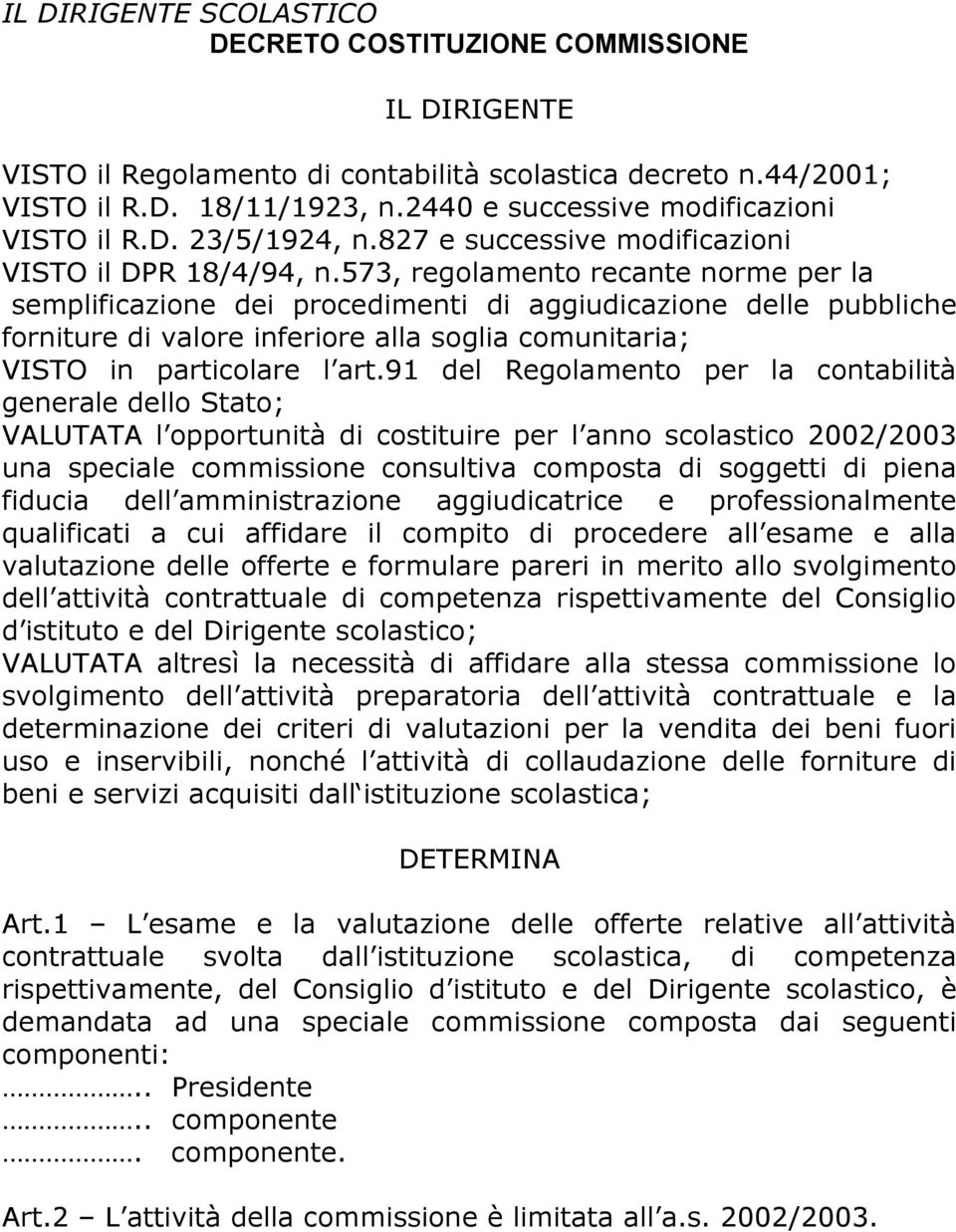 573, regolamento recante norme per la semplificazione dei procedimenti di aggiudicazione delle pubbliche forniture di valore inferiore alla soglia comunitaria; VISTO in particolare l art.