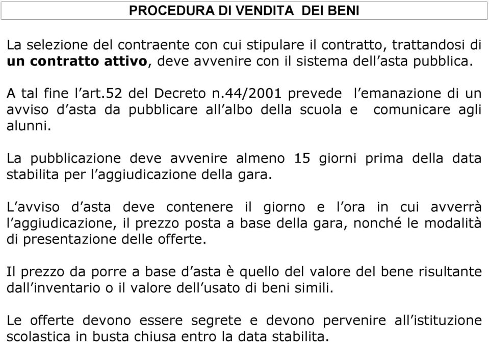 La pubblicazione deve avvenire almeno 15 giorni prima della data stabilita per l aggiudicazione della gara.