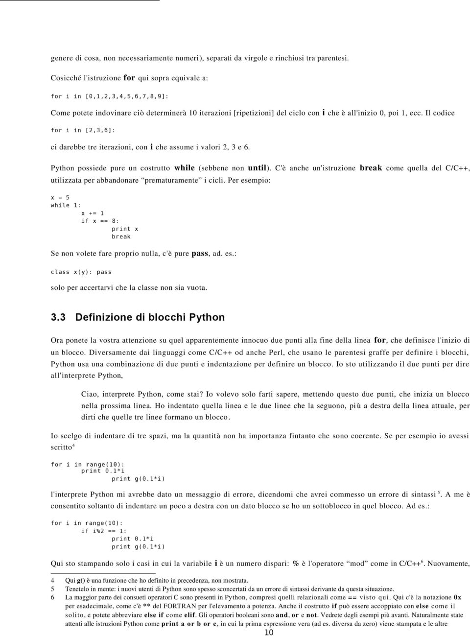 Il codice for i in [2,3,6]: ci darebbe tre iterazioni, con i che assume i valori 2, 3 e 6. Python possiede pure un costrutto while (sebbene non until).