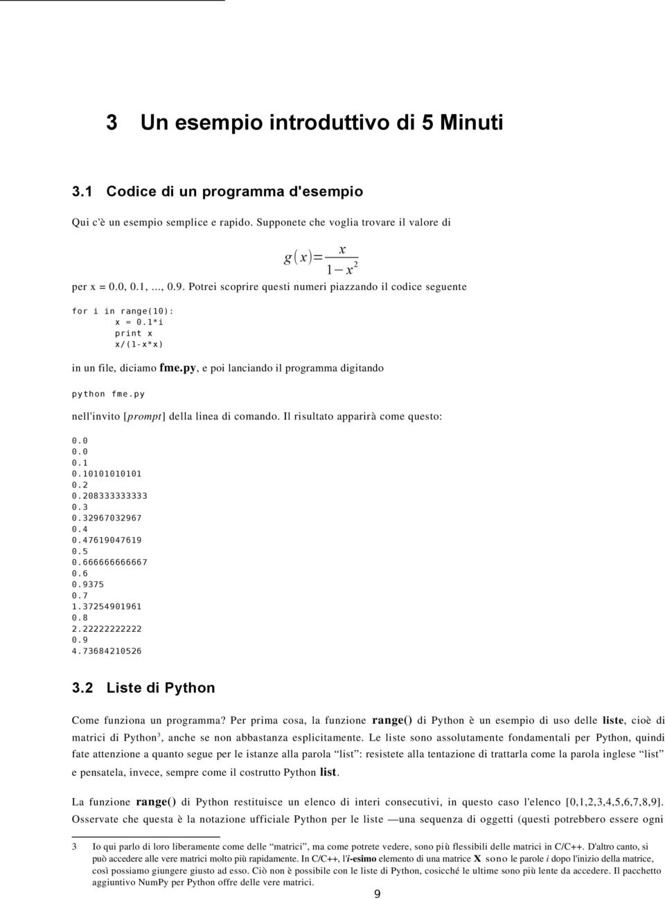 py nell'invito [prompt] della linea di comando. Il risultato apparirà come questo: 0.0 0.0 0.1 0.10101010101 0.2 0.208333333333 0.3 0.32967032967 0.4 0.47619047619 0.5 0.666666666667 0.6 0.9375 0.7 1.