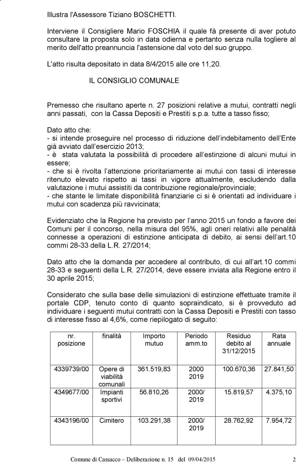 dal voto del suo gruppo. L'atto risulta depositato in data 8/4/2015 alle ore 11,20. IL CONSIGLIO COMUNALE Premesso che risultano aperte n.