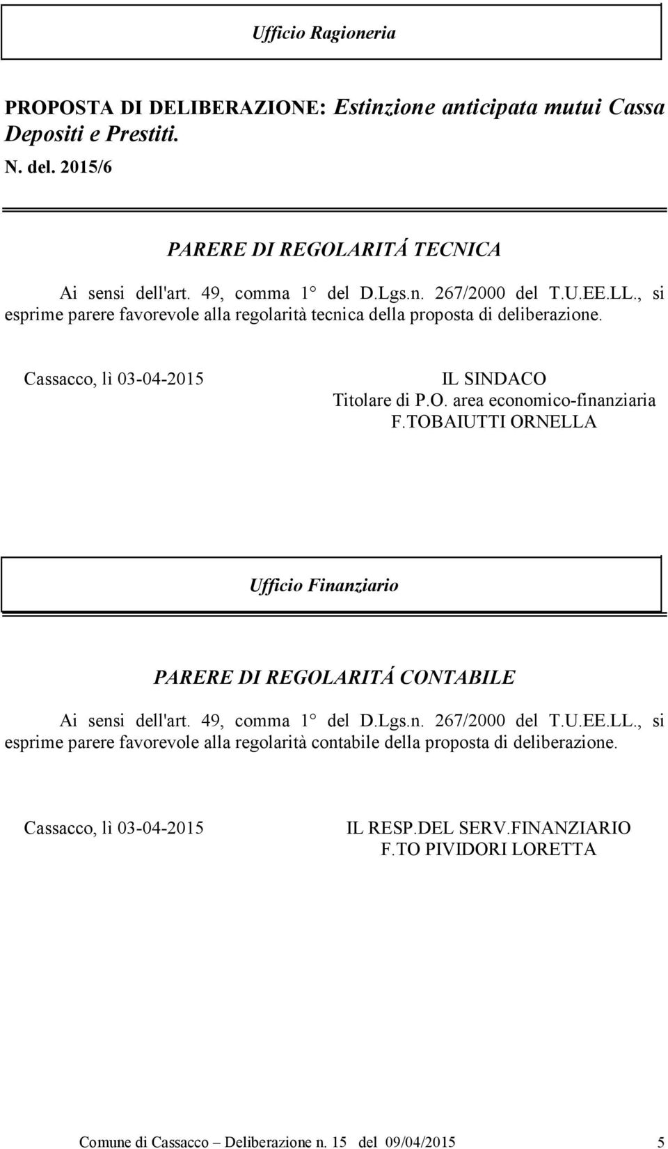 TOBAIUTTI ORNELLA Ufficio Finanziario PARERE DI REGOLARITÁ CONTABILE Ai sensi dell'art. 49, comma 1 del D.Lgs.n. 267/2000 del T.U.EE.LL., si esprime parere favorevole alla regolarità contabile della proposta di deliberazione.