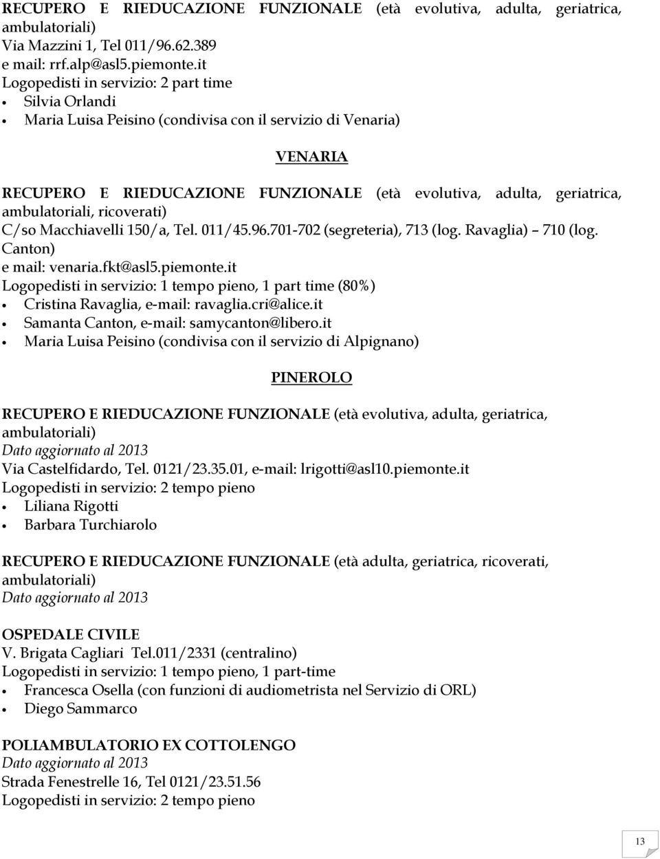 ambulatoriali, ricoverati) C/so Macchiavelli 150/a, Tel. 011/45.96.701-702 (segreteria), 713 (log. Ravaglia) 710 (log. Canton) e mail: venaria.fkt@asl5.piemonte.