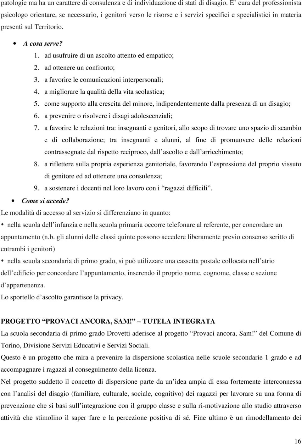 ad usufruire di un ascolto attento ed empatico; 2. ad ottenere un confronto; 3. a favorire le comunicazioni interpersonali; 4. a migliorare la qualità della vita scolastica; 5.