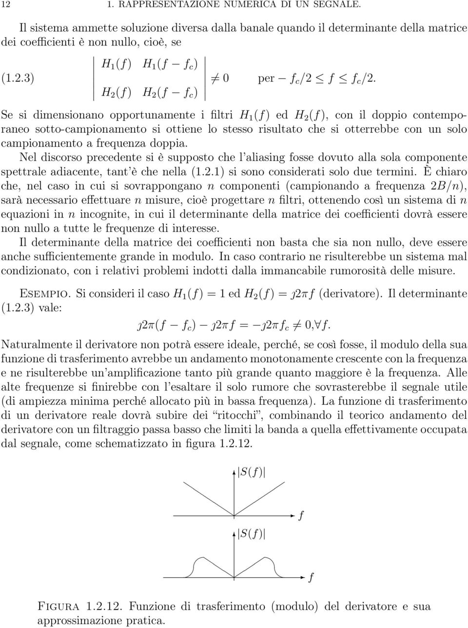 doppia. Nel discorso precedente si è supposto che l aliasing fosse dovuto alla sola componente spettrale adiacente, tant è che nella (1.2.1) si sono considerati solo due termini.