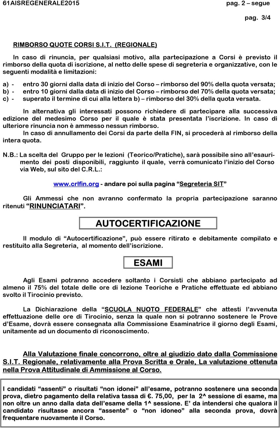 (REGIONALE) In caso di rinuncia, per qualsiasi motivo, alla partecipazione a Corsi è previsto il rimborso della quota di iscrizione, al netto delle spese di segreteria e organizzative, con le