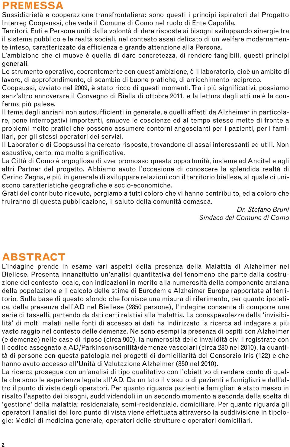 inteso, caratterizzato da efficienza e grande attenzione alla Persona. L ambizione che ci muove è quella di dare concretezza, di rendere tangibili, questi principi generali.