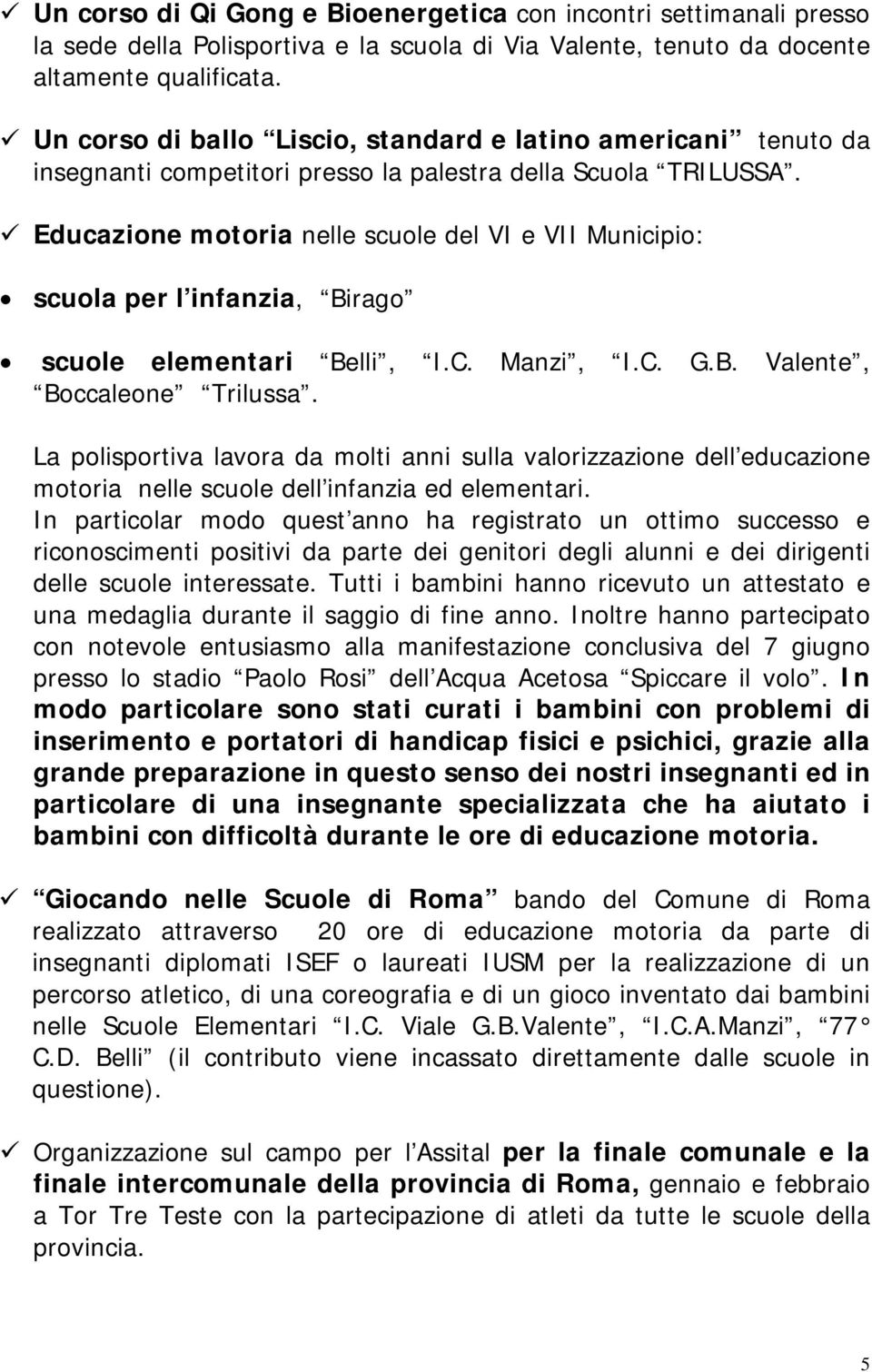 Educazione motoria nelle scuole del VI e VII Municipio: scuola per l infanzia, Birago scuole elementari Belli, I.C. Manzi, I.C. G.B. Valente, Boccaleone Trilussa.