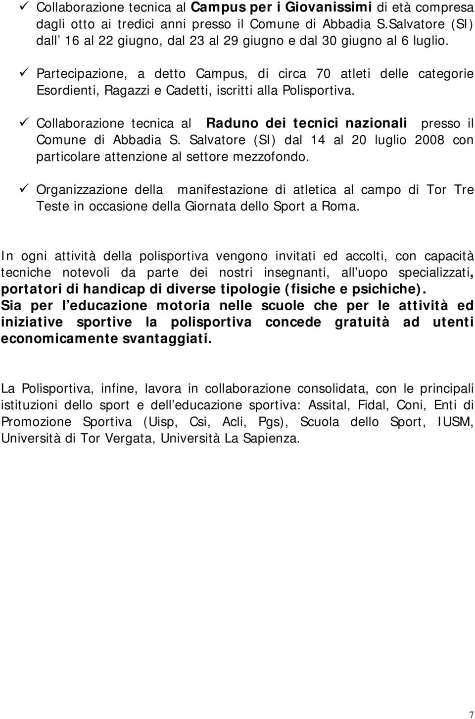 Partecipazione, a detto Campus, di circa 70 atleti delle categorie Esordienti, Ragazzi e Cadetti, iscritti alla Polisportiva.