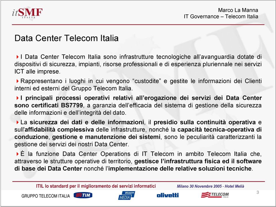 I principali processi operativi relativi all erogazione dei servizi dei Data Center sono certificati BS7799, a garanzia dell efficacia del sistema di gestione della sicurezza delle informazioni e